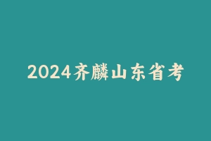 2024齐麟山东省考行测考前刷题+冲刺 [3.23 GB] - 2024省考