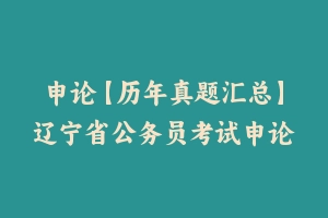 申论【历年真题汇总】辽宁省公务员考试申论真题及参考解析2003-2024 - 申论真题