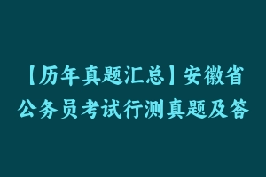 【历年真题汇总】安徽省公务员考试行测真题及答案2004-2024 – 行测真题