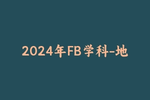 2024年FB学科-地理 [23.83 GB] - 教师资格证笔试视频