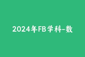 2024年FB学科-数学 [22.92 GB] - 教师资格证笔试视频