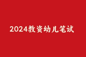 2024教资幼儿笔试 [20.96 GB] - 教师资格证笔试视频