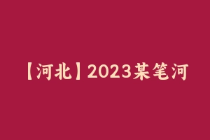 【河北】2023某笔河北事业单位系统班：综合类1期 [11.72 GB] - 事业编考试视频