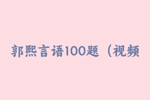 郭熙言语100题(视频+讲义)【全!】 - 郭熙